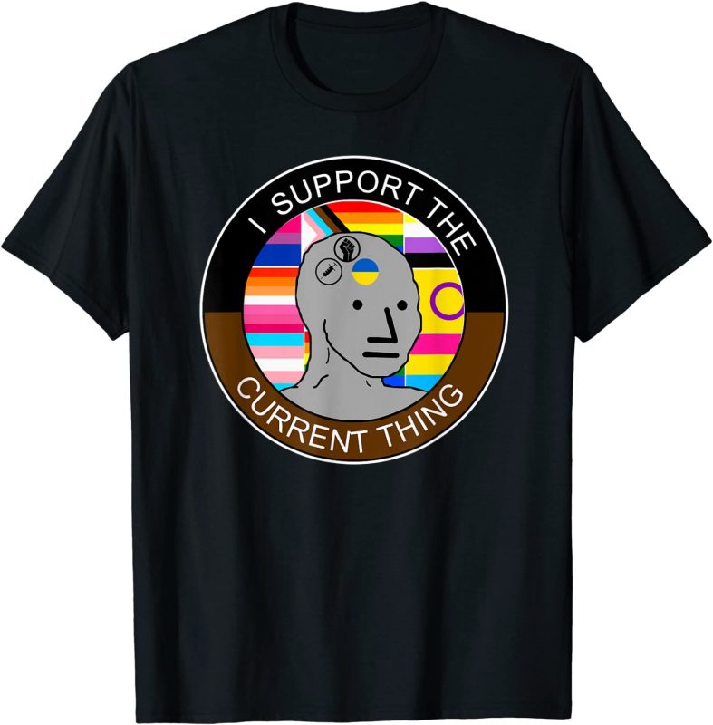 I Support the Current Thing T-Shirt